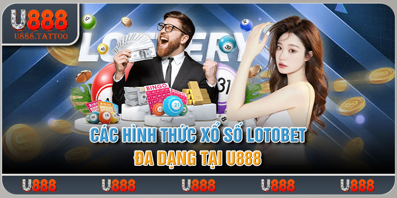 Các hình thức xổ số Lotobet đa dạng tại U888