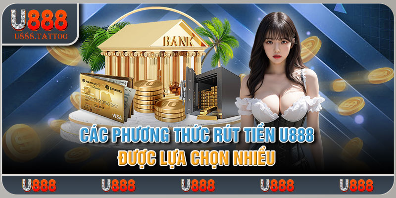 Các phương thức rút tiền U888 được lựa chọn nhiều