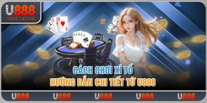 Cách Chơi Xì Tố - Hướng Dẫn Chi Tiết Từ U888 