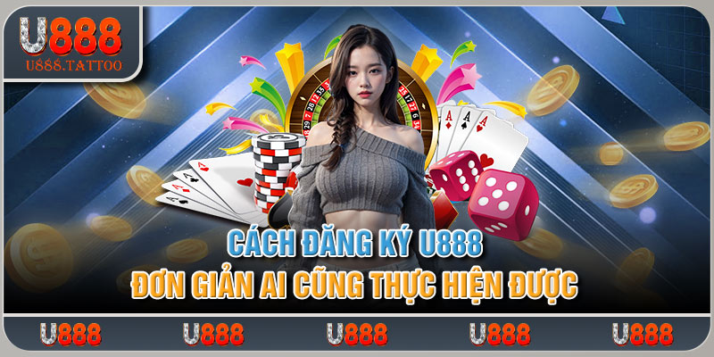 Cách đăng ký U888 đơn giản ai cũng thực hiện được