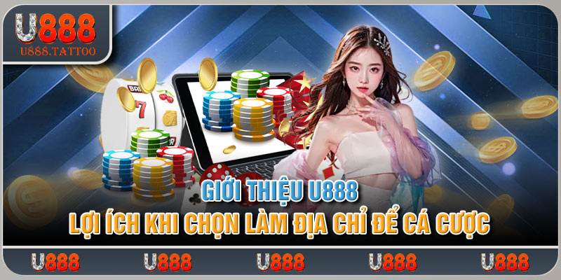 Giới thiệu U888 lợi ích khi chọn làm địa chỉ để cá cược 