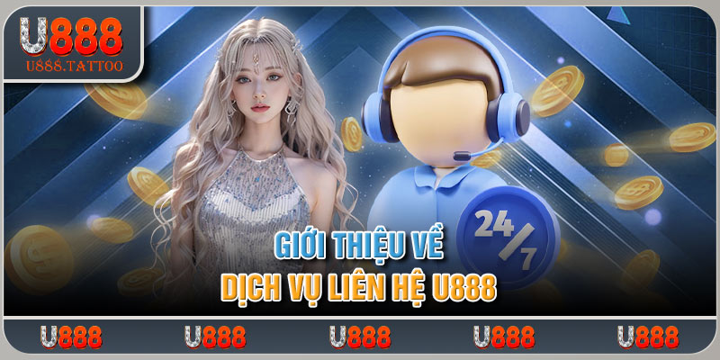 Giới thiệu về dịch vụ liên hệ U888 và tầm quan trọng của nó