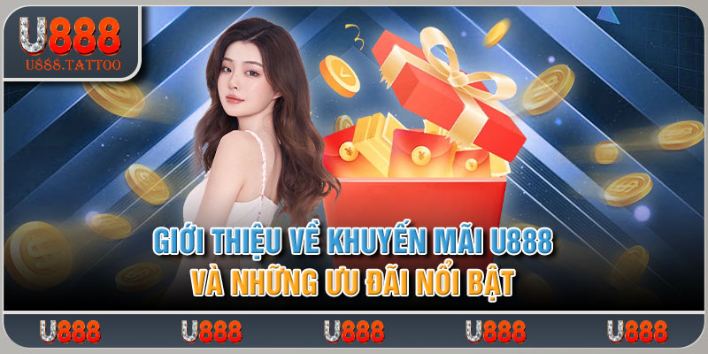 Giới thiệu về khuyến mãi U888 và những ưu đãi nổi bật