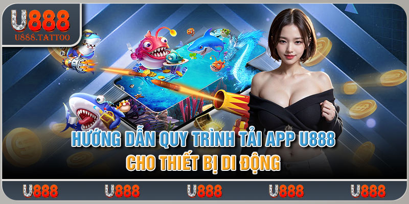 Hướng dẫn quy trình tải app U888 cho thiết bị di động