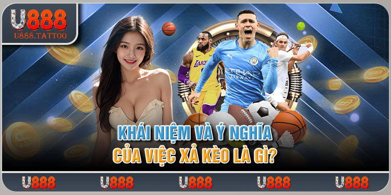 Khái niệm và ý nghĩa của việc xả kèo là gì?