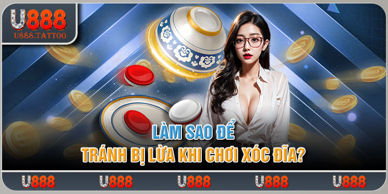 Làm sao để tránh bị lừa khi chơi xóc đĩa?