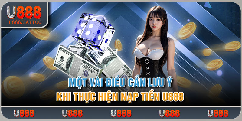 Một vài điều cần lưu ý khi thực hiện nạp tiền U888