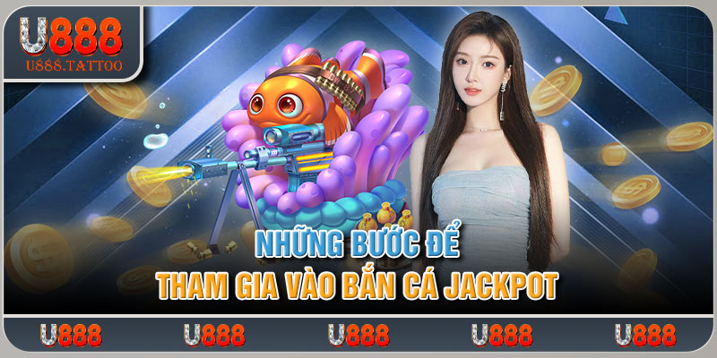 Những bước để tham gia vào bắn cá jackpot