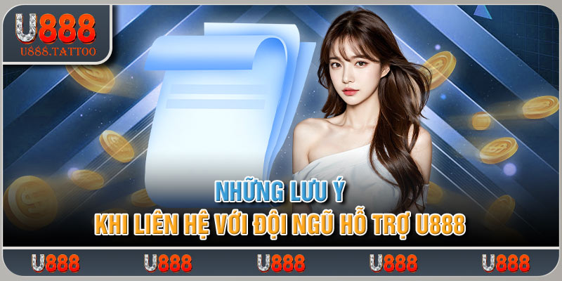 Những lưu ý khi liên hệ với đội ngũ hỗ trợ U888