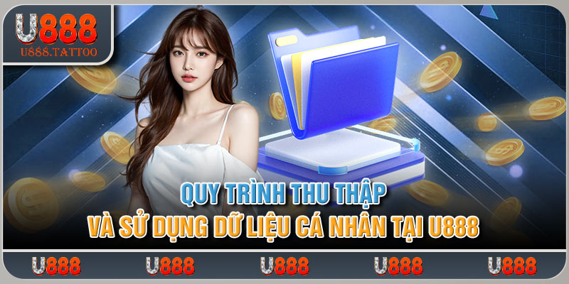 Quy trình thu thập và sử dụng dữ liệu cá nhân tại U888