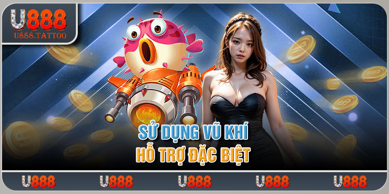 Sử dụng vũ khí hỗ trợ đặc biệt