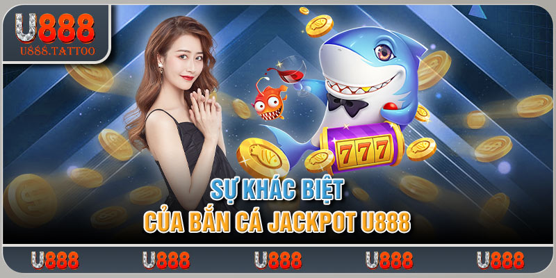 Sự khác biệt của bắn cá jackpot U888