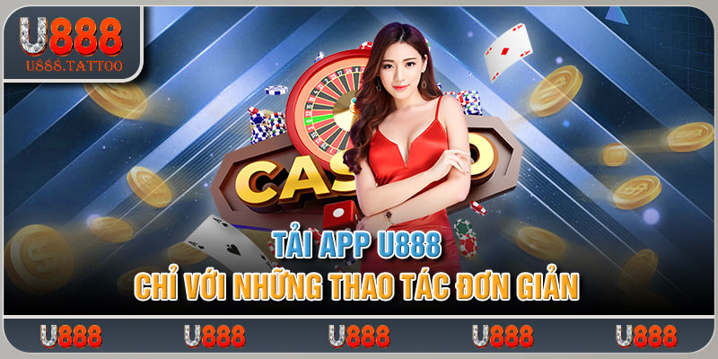 Tải App U888 Chỉ Với Những Thao Tác Đơn Giản